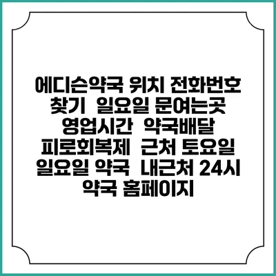 에디슨약국 위치 전화번호 찾기 | 일요일 문여는곳 | 영업시간 | 약국배달 | 피로회복제 | 근처 토요일 일요일 약국 | 내근처 24시 약국 홈페이지