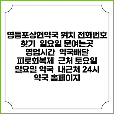영등포상현약국 위치 전화번호 찾기 | 일요일 문여는곳 | 영업시간 | 약국배달 | 피로회복제 | 근처 토요일 일요일 약국 | 내근처 24시 약국 홈페이지
