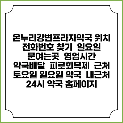 온누리강변프라자약국 위치 전화번호 찾기 | 일요일 문여는곳 | 영업시간 | 약국배달 | 피로회복제 | 근처 토요일 일요일 약국 | 내근처 24시 약국 홈페이지