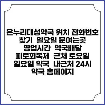 온누리대성약국 위치 전화번호 찾기 | 일요일 문여는곳 | 영업시간 | 약국배달 | 피로회복제 | 근처 토요일 일요일 약국 | 내근처 24시 약국 홈페이지
