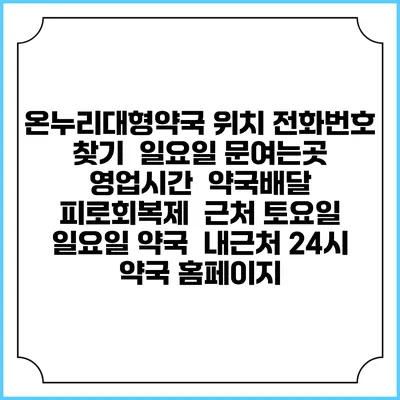 온누리대형약국 위치 전화번호 찾기 | 일요일 문여는곳 | 영업시간 | 약국배달 | 피로회복제 | 근처 토요일 일요일 약국 | 내근처 24시 약국 홈페이지