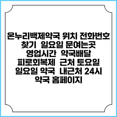 온누리백제약국 위치 전화번호 찾기 | 일요일 문여는곳 | 영업시간 | 약국배달 | 피로회복제 | 근처 토요일 일요일 약국 | 내근처 24시 약국 홈페이지