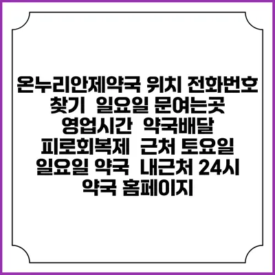 온누리안제약국 위치 전화번호 찾기 | 일요일 문여는곳 | 영업시간 | 약국배달 | 피로회복제 | 근처 토요일 일요일 약국 | 내근처 24시 약국 홈페이지