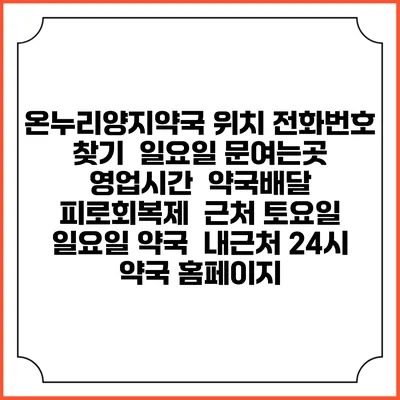 온누리양지약국 위치 전화번호 찾기 | 일요일 문여는곳 | 영업시간 | 약국배달 | 피로회복제 | 근처 토요일 일요일 약국 | 내근처 24시 약국 홈페이지