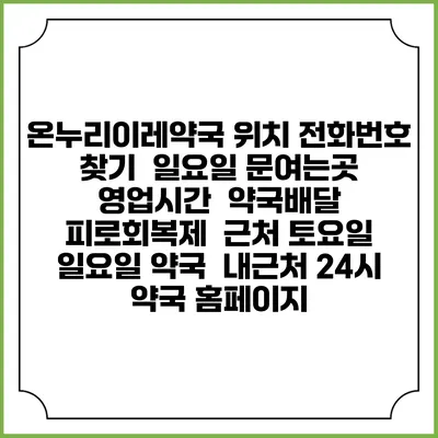 온누리이레약국 위치 전화번호 찾기 | 일요일 문여는곳 | 영업시간 | 약국배달 | 피로회복제 | 근처 토요일 일요일 약국 | 내근처 24시 약국 홈페이지