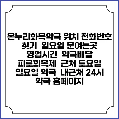 온누리화목약국 위치 전화번호 찾기 | 일요일 문여는곳 | 영업시간 | 약국배달 | 피로회복제 | 근처 토요일 일요일 약국 | 내근처 24시 약국 홈페이지