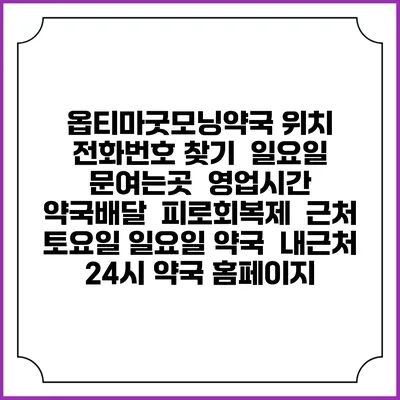옵티마굿모닝약국 위치 전화번호 찾기 | 일요일 문여는곳 | 영업시간 | 약국배달 | 피로회복제 | 근처 토요일 일요일 약국 | 내근처 24시 약국 홈페이지