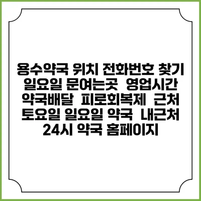 용수약국 위치 전화번호 찾기 | 일요일 문여는곳 | 영업시간 | 약국배달 | 피로회복제 | 근처 토요일 일요일 약국 | 내근처 24시 약국 홈페이지