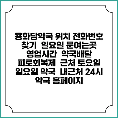 용화당약국 위치 전화번호 찾기 | 일요일 문여는곳 | 영업시간 | 약국배달 | 피로회복제 | 근처 토요일 일요일 약국 | 내근처 24시 약국 홈페이지