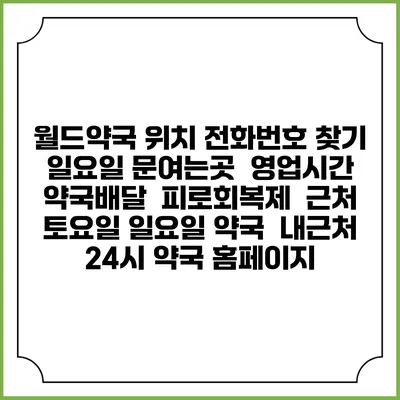 월드약국 위치 전화번호 찾기 | 일요일 문여는곳 | 영업시간 | 약국배달 | 피로회복제 | 근처 토요일 일요일 약국 | 내근처 24시 약국 홈페이지