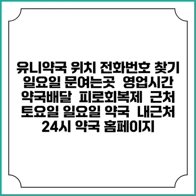 유니약국 위치 전화번호 찾기 | 일요일 문여는곳 | 영업시간 | 약국배달 | 피로회복제 | 근처 토요일 일요일 약국 | 내근처 24시 약국 홈페이지