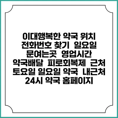 이대행복한 약국 위치 전화번호 찾기 | 일요일 문여는곳 | 영업시간 | 약국배달 | 피로회복제 | 근처 토요일 일요일 약국 | 내근처 24시 약국 홈페이지