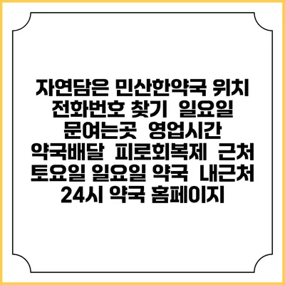자연담은 민산한약국 위치 전화번호 찾기 | 일요일 문여는곳 | 영업시간 | 약국배달 | 피로회복제 | 근처 토요일 일요일 약국 | 내근처 24시 약국 홈페이지