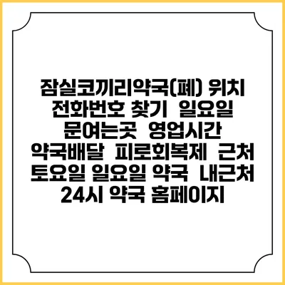잠실코끼리약국(폐) 위치 전화번호 찾기 | 일요일 문여는곳 | 영업시간 | 약국배달 | 피로회복제 | 근처 토요일 일요일 약국 | 내근처 24시 약국 홈페이지