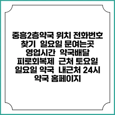 중흥2층약국 위치 전화번호 찾기 | 일요일 문여는곳 | 영업시간 | 약국배달 | 피로회복제 | 근처 토요일 일요일 약국 | 내근처 24시 약국 홈페이지