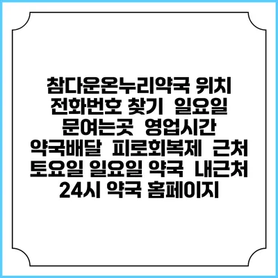 참다운온누리약국 위치 전화번호 찾기 | 일요일 문여는곳 | 영업시간 | 약국배달 | 피로회복제 | 근처 토요일 일요일 약국 | 내근처 24시 약국 홈페이지