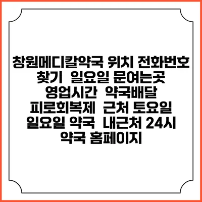 창원메디칼약국 위치 전화번호 찾기 | 일요일 문여는곳 | 영업시간 | 약국배달 | 피로회복제 | 근처 토요일 일요일 약국 | 내근처 24시 약국 홈페이지
