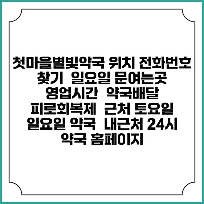 첫마을별빛약국 위치 전화번호 찾기 | 일요일 문여는곳 | 영업시간 | 약국배달 | 피로회복제 | 근처 토요일 일요일 약국 | 내근처 24시 약국 홈페이지