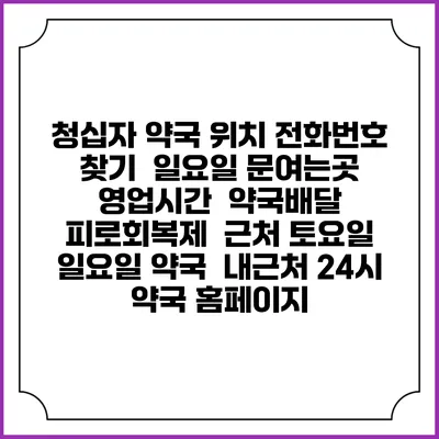 청십자 약국 위치 전화번호 찾기 | 일요일 문여는곳 | 영업시간 | 약국배달 | 피로회복제 | 근처 토요일 일요일 약국 | 내근처 24시 약국 홈페이지
