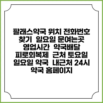 팔래스약국 위치 전화번호 찾기 | 일요일 문여는곳 | 영업시간 | 약국배달 | 피로회복제 | 근처 토요일 일요일 약국 | 내근처 24시 약국 홈페이지