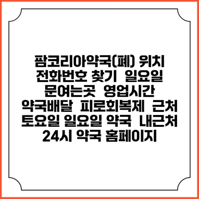 팜코리아약국(폐) 위치 전화번호 찾기 | 일요일 문여는곳 | 영업시간 | 약국배달 | 피로회복제 | 근처 토요일 일요일 약국 | 내근처 24시 약국 홈페이지