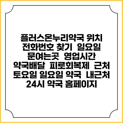 플러스온누리약국 위치 전화번호 찾기 | 일요일 문여는곳 | 영업시간 | 약국배달 | 피로회복제 | 근처 토요일 일요일 약국 | 내근처 24시 약국 홈페이지