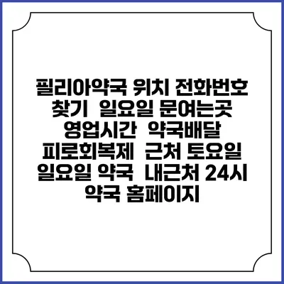 필리아약국 위치 전화번호 찾기 | 일요일 문여는곳 | 영업시간 | 약국배달 | 피로회복제 | 근처 토요일 일요일 약국 | 내근처 24시 약국 홈페이지