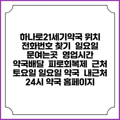 하나로21세기약국 위치 전화번호 찾기 | 일요일 문여는곳 | 영업시간 | 약국배달 | 피로회복제 | 근처 토요일 일요일 약국 | 내근처 24시 약국 홈페이지