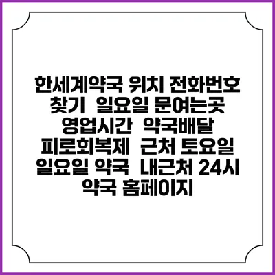 한세계약국 위치 전화번호 찾기 | 일요일 문여는곳 | 영업시간 | 약국배달 | 피로회복제 | 근처 토요일 일요일 약국 | 내근처 24시 약국 홈페이지