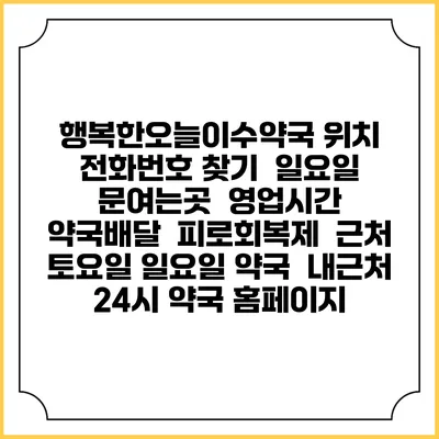 행복한오늘이수약국 위치 전화번호 찾기 | 일요일 문여는곳 | 영업시간 | 약국배달 | 피로회복제 | 근처 토요일 일요일 약국 | 내근처 24시 약국 홈페이지