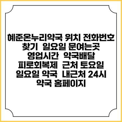 혜준온누리약국 위치 전화번호 찾기 | 일요일 문여는곳 | 영업시간 | 약국배달 | 피로회복제 | 근처 토요일 일요일 약국 | 내근처 24시 약국 홈페이지