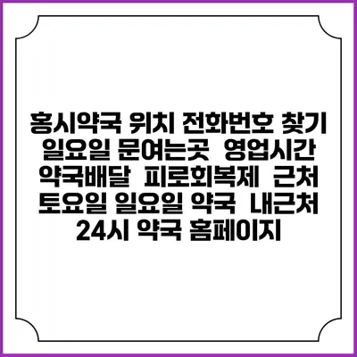 홍시약국 위치 전화번호 찾기 | 일요일 문여는곳 | 영업시간 | 약국배달 | 피로회복제 | 근처 토요일 일요일 약국 | 내근처 24시 약국 홈페이지