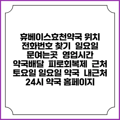 휴베이스효천약국 위치 전화번호 찾기 | 일요일 문여는곳 | 영업시간 | 약국배달 | 피로회복제 | 근처 토요일 일요일 약국 | 내근처 24시 약국 홈페이지