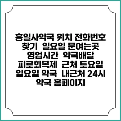 흥일사약국 위치 전화번호 찾기 | 일요일 문여는곳 | 영업시간 | 약국배달 | 피로회복제 | 근처 토요일 일요일 약국 | 내근처 24시 약국 홈페이지