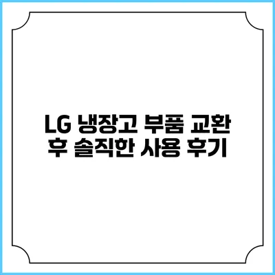 LG 냉장고 부품 교환 후 솔직한 사용 후기