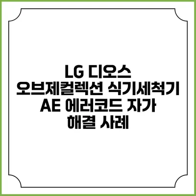 LG 디오스 오브제컬렉션 식기세척기 AE 에러코드 자가 해결 사례