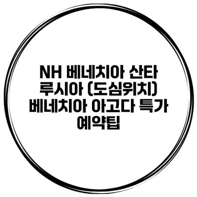 NH 베네치아 산타 루시아 (도심위치) 베네치아 아고다 특가 예약팁