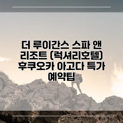 더 루이간스 스파 앤 리조트 (럭셔리호텔) 후쿠오카 아고다 특가 예약팁