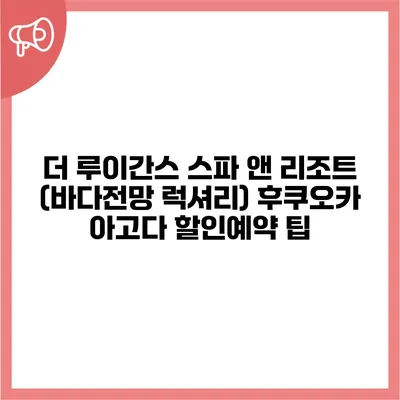 더 루이간스 스파 앤 리조트 (바다전망 럭셔리) 후쿠오카 아고다 할인예약 팁