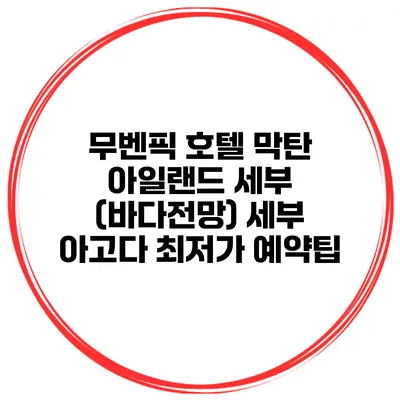 무벤픽 호텔 막탄 아일랜드 세부 (바다전망) 세부 아고다 최저가 예약팁