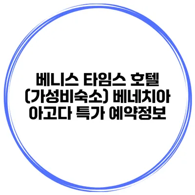 베니스 타임스 호텔 (가성비숙소) 베네치아 아고다 특가 예약정보