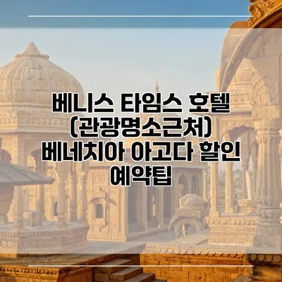 베니스 타임스 호텔 (관광명소근처) 베네치아 아고다 할인 예약팁