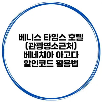 베니스 타임스 호텔 (관광명소근처) 베네치아 아고다 할인코드 활용법
