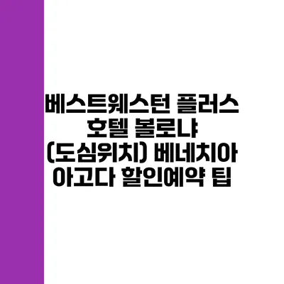 베스트웨스턴 플러스 호텔 볼로냐 (도심위치) 베네치아 아고다 할인예약 팁