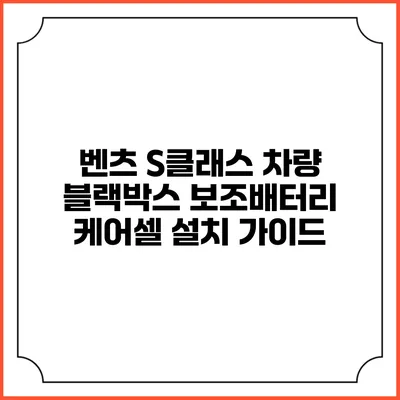 벤츠 S클래스 차량 블랙박스 보조배터리 케어셀 설치 가이드
