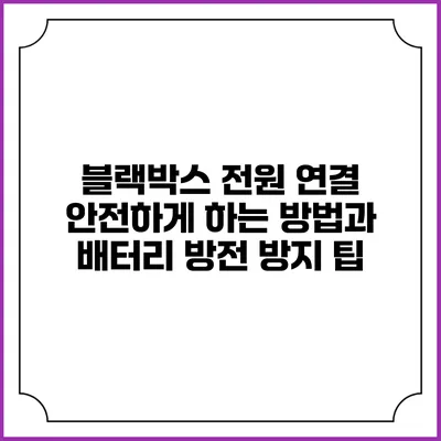 블랙박스 전원 연결 안전하게 하는 방법과 배터리 방전 방지 팁