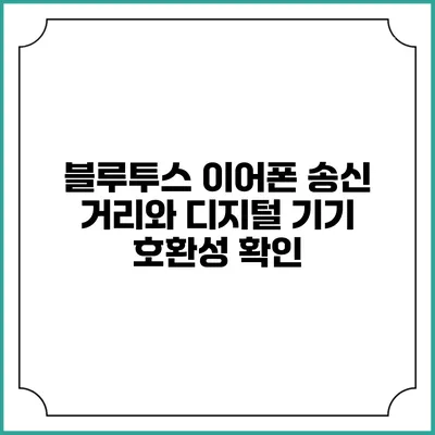 블루투스 이어폰 송신 거리와 디지털 기기 호환성 확인