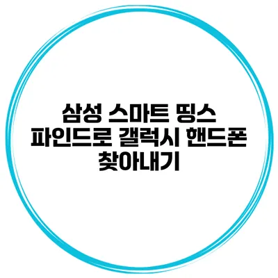 삼성 스마트 띵스 파인드로 갤럭시 핸드폰 찾아내기