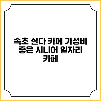 속초 살다 카페 가성비 좋은 시니어 일자리 카페