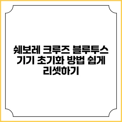 쉐보레 크루즈 블루투스 기기 초기화 방법 쉽게 리셋하기